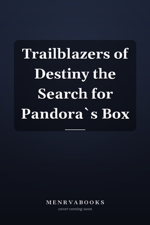 Trailblazers of Destiny the Search for Pandora`s Box