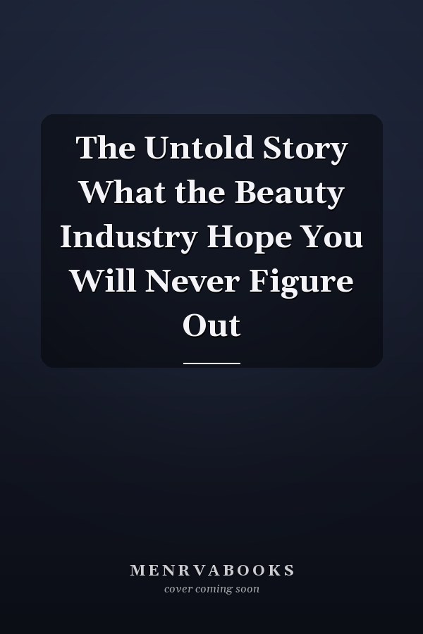 The Untold Story What the Beauty Industry Hope You Will Never Figure Out
