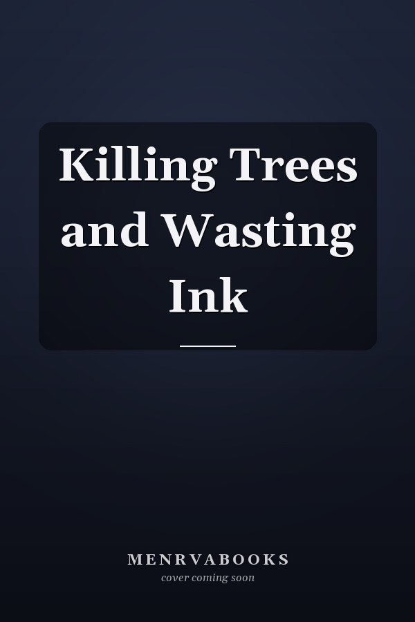 Killing Trees and Wasting Ink