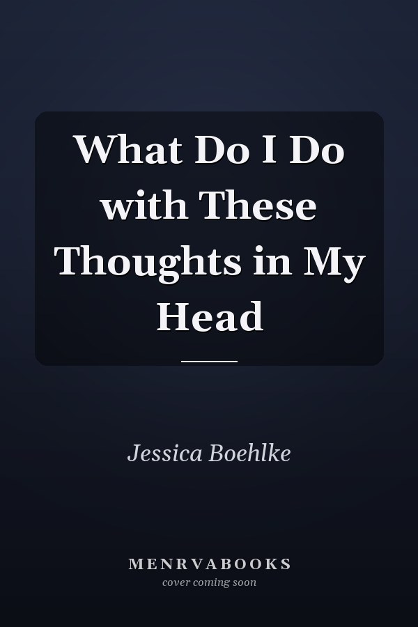 What Do I Do with These Thoughts in My Head