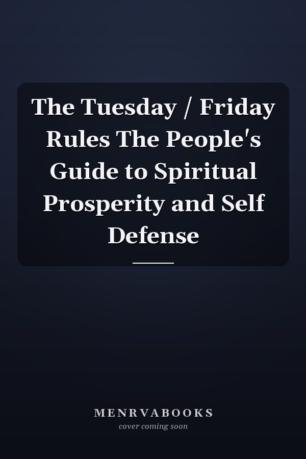 The Tuesday / Friday Rules The People's Guide to Spiritual Prosperity and Self Defense