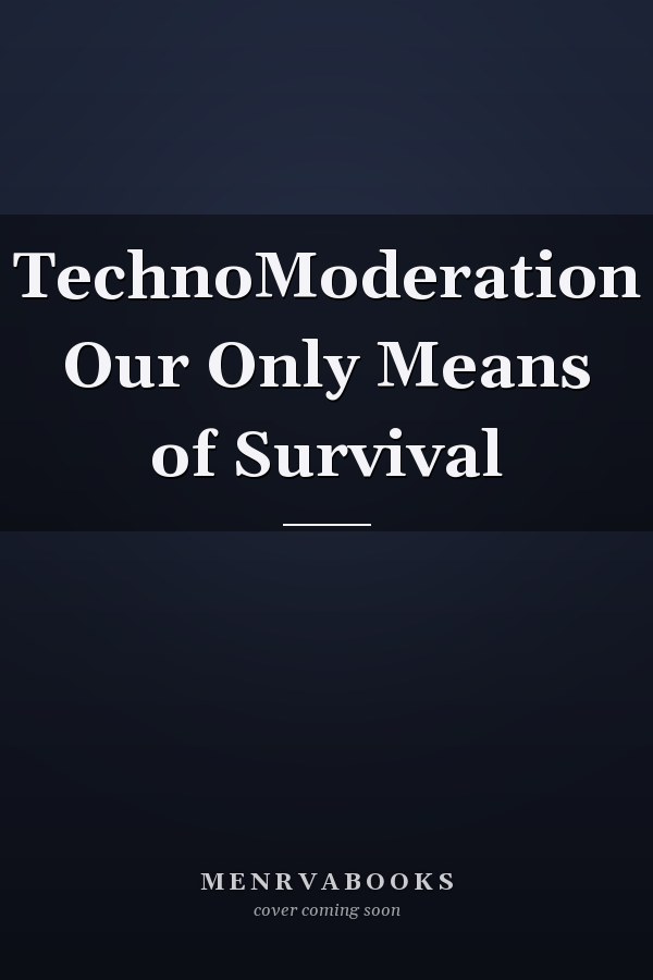 TechnoModeration Our Only Means of Survival