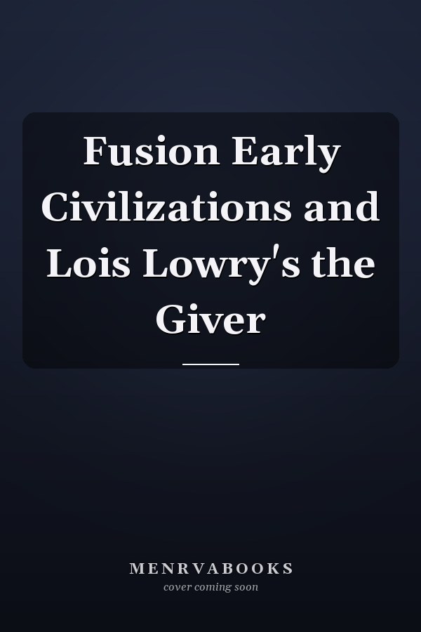 Fusion Early Civilizations and Lois Lowry's the Giver