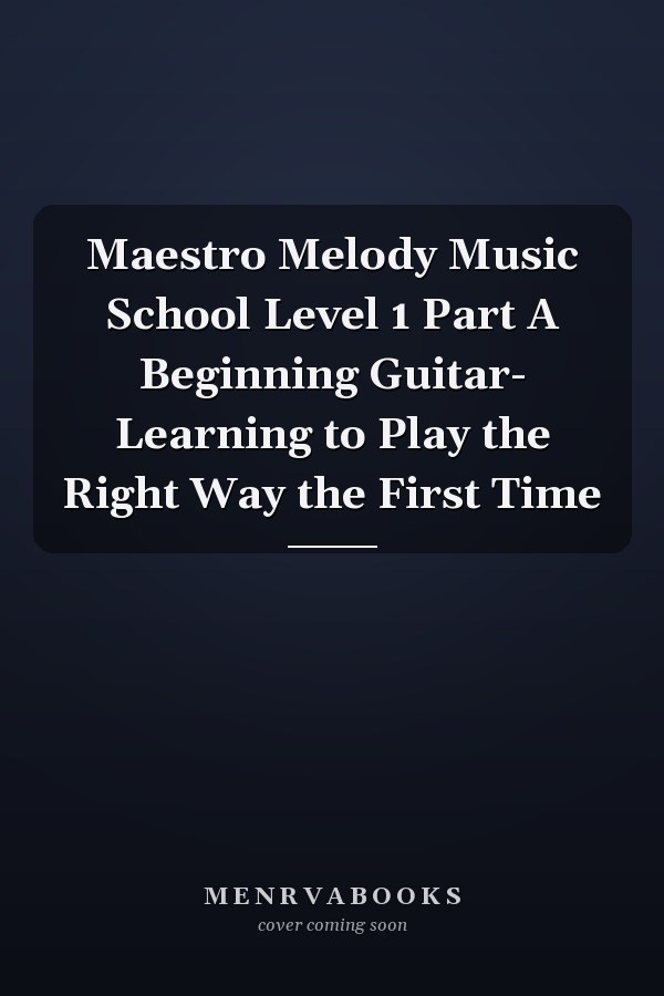 Maestro Melody Music School Level 1 Part A Beginning Guitar- Learning to Play the Right Way the First Time