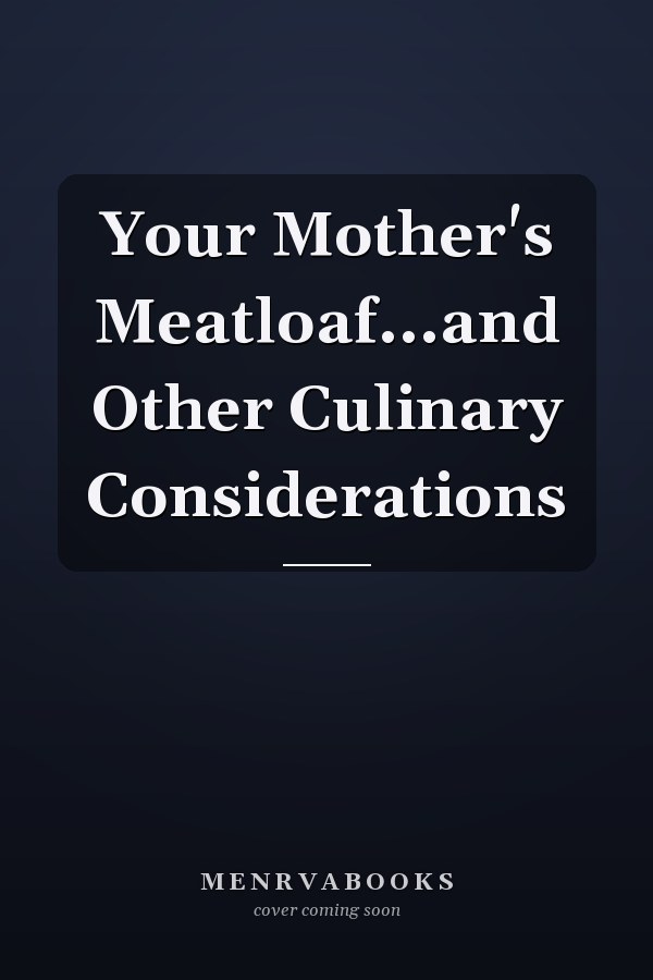 Your Mother's Meatloaf...and Other Culinary Considerations