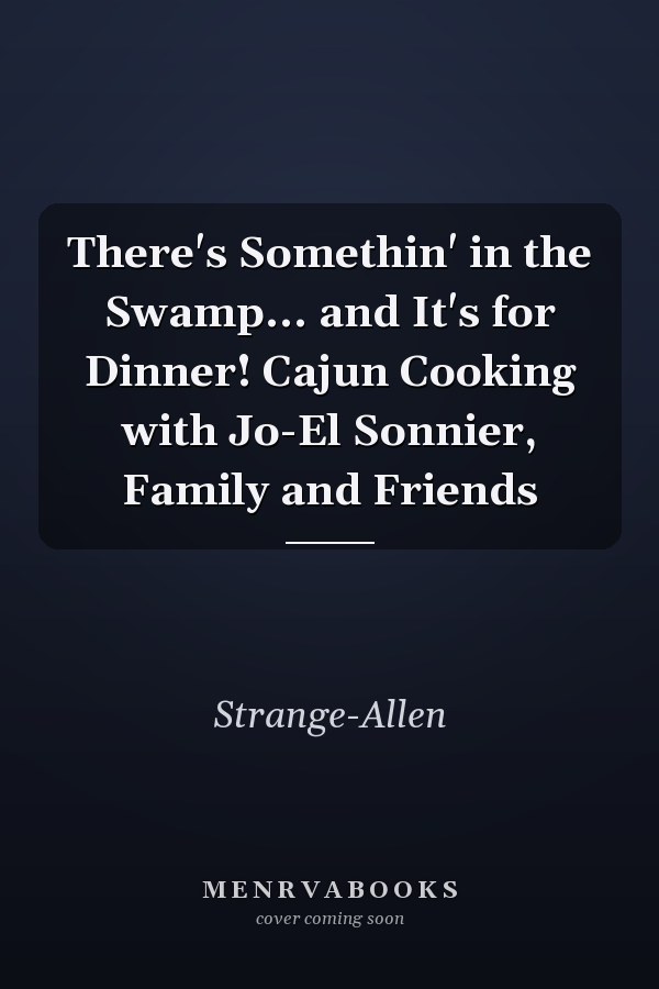 There's Somethin' in the Swamp... and It's for Dinner! Cajun Cooking with Jo-El Sonnier, Family and Friends