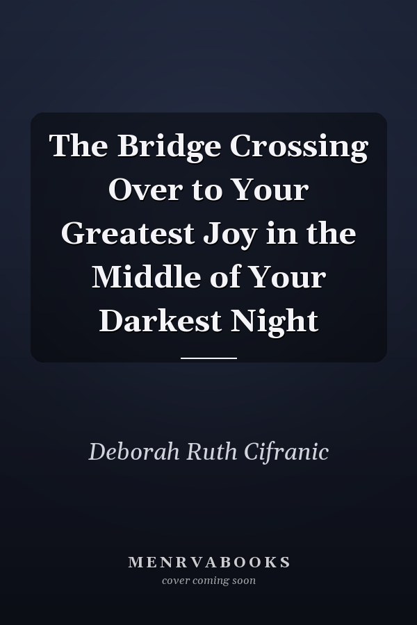The Bridge Crossing Over to Your Greatest Joy in the Middle of Your Darkest Night