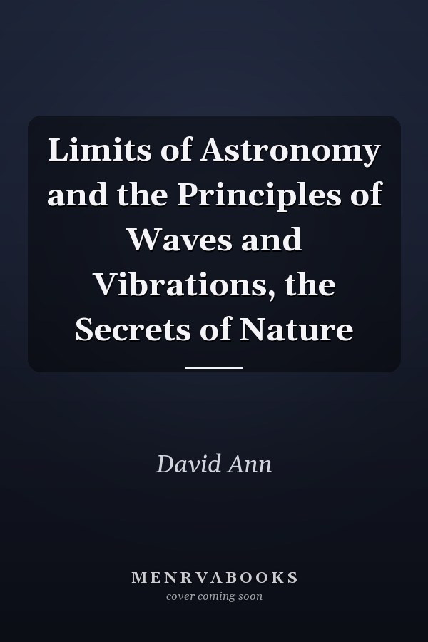 Limits of Astronomy and the Principles of Waves and Vibrations, the Secrets of Nature