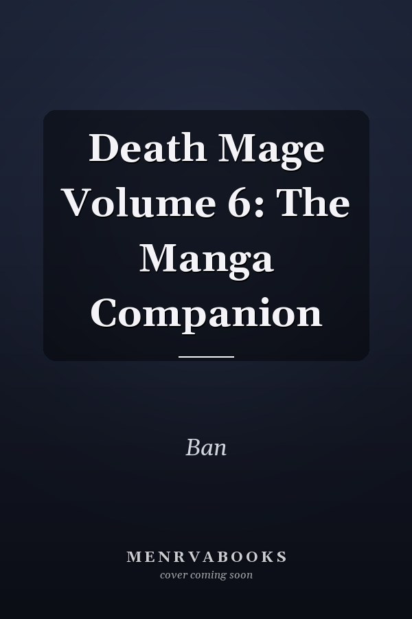 Death Mage Volume 6: The Manga Companion