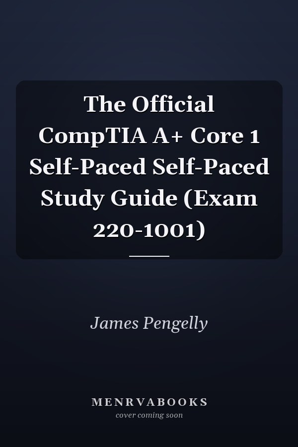 The Official CompTIA A+ Core 1 Self-Paced Self-Paced Study Guide (Exam 220-1001)