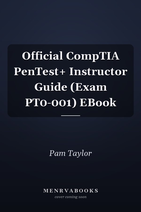 Official CompTIA PenTest+ Instructor Guide (Exam PT0-001) EBook