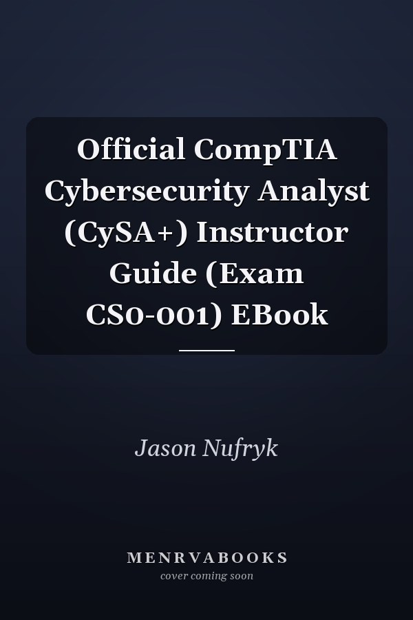 Official CompTIA Cybersecurity Analyst (CySA+) Instructor Guide (Exam CS0-001) EBook