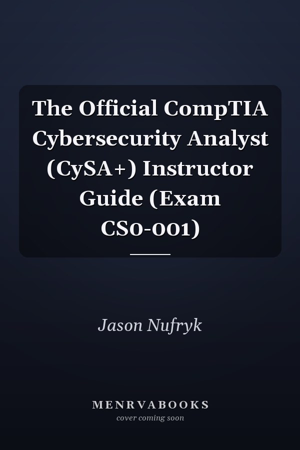 The Official CompTIA Cybersecurity Analyst (CySA+) Instructor Guide (Exam CS0-001)