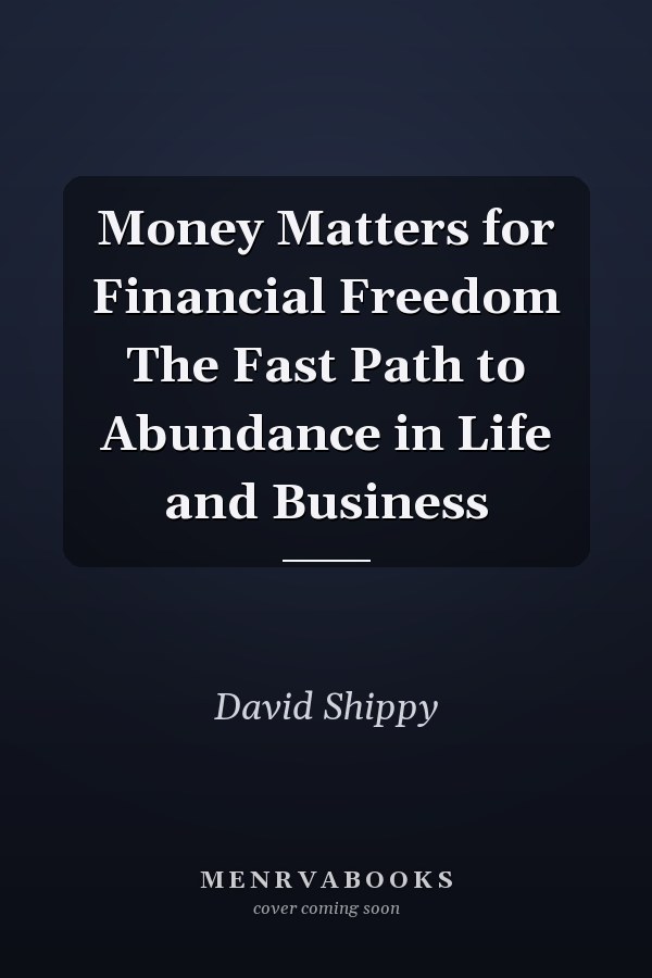 Money Matters for Financial Freedom The Fast Path to Abundance in Life and Business