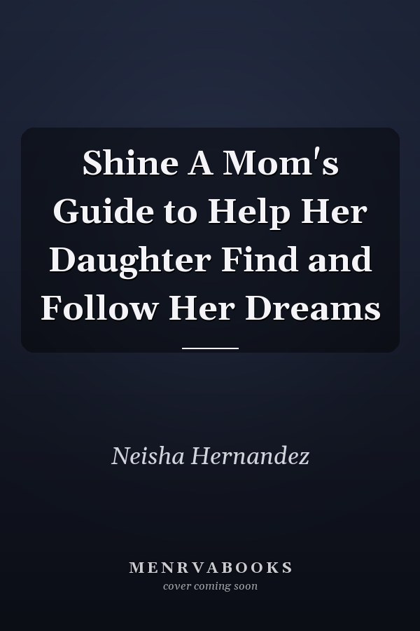 Shine A Mom's Guide to Help Her Daughter Find and Follow Her Dreams
