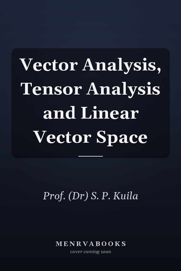 Vector Analysis, Tensor Analysis and Linear Vector Space