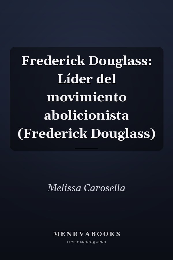 Frederick Douglass: Líder del movimiento abolicionista (Frederick Douglass)