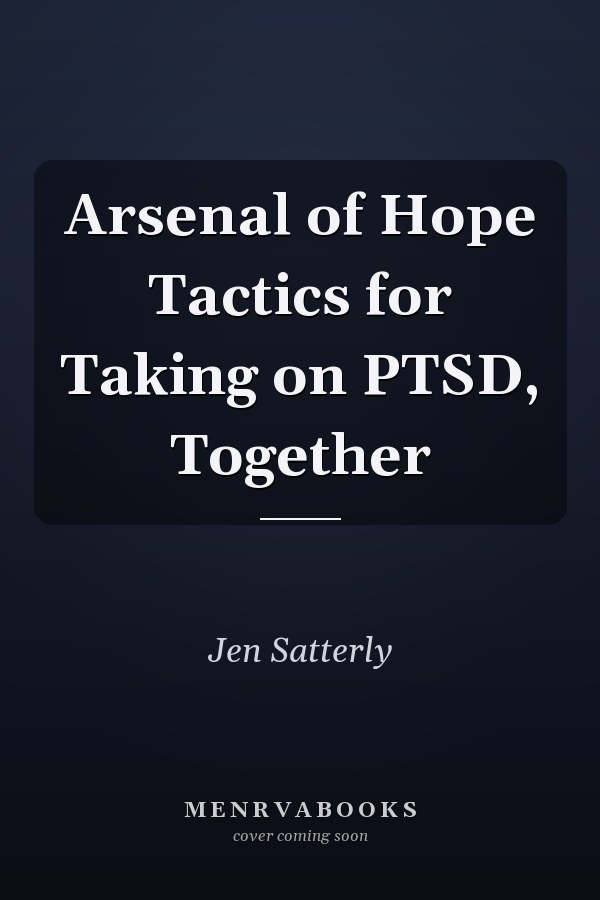 Arsenal of Hope Tactics for Taking on PTSD, Together