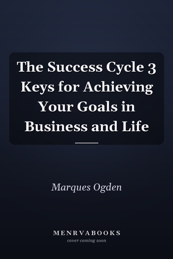 The Success Cycle 3 Keys for Achieving Your Goals in Business and Life