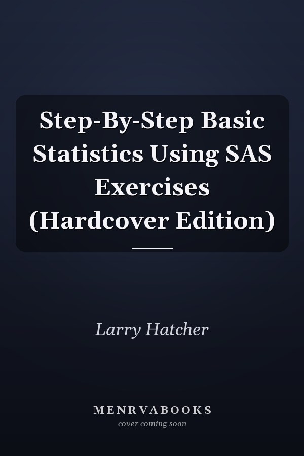Step-By-Step Basic Statistics Using SAS Exercises (Hardcover Edition)
