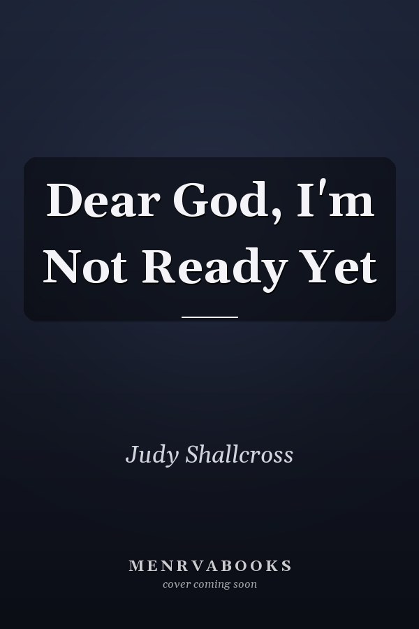 Dear God, I'm Not Ready Yet