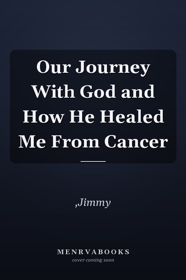 Our Journey With God and How He Healed Me From Cancer