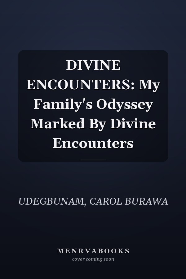 DIVINE ENCOUNTERS: My Family's Odyssey Marked By Divine Encounters