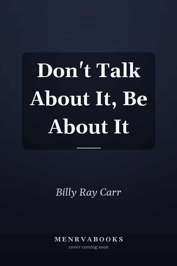 Don't Talk About It, Be About It