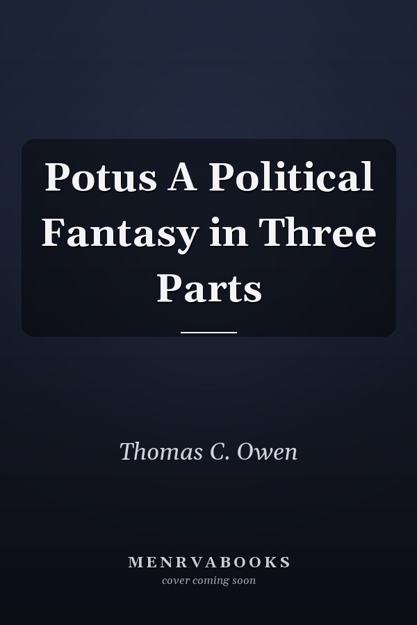 Potus A Political Fantasy in Three Parts