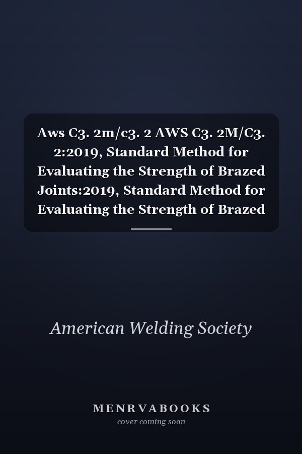 Aws C3. 2m/c3. 2 AWS C3. 2M/C3. 2:2019, Standard Method for Evaluating the Strength of Brazed Joints:2019, Standard Method for Evaluating the Strength of Brazed Joints