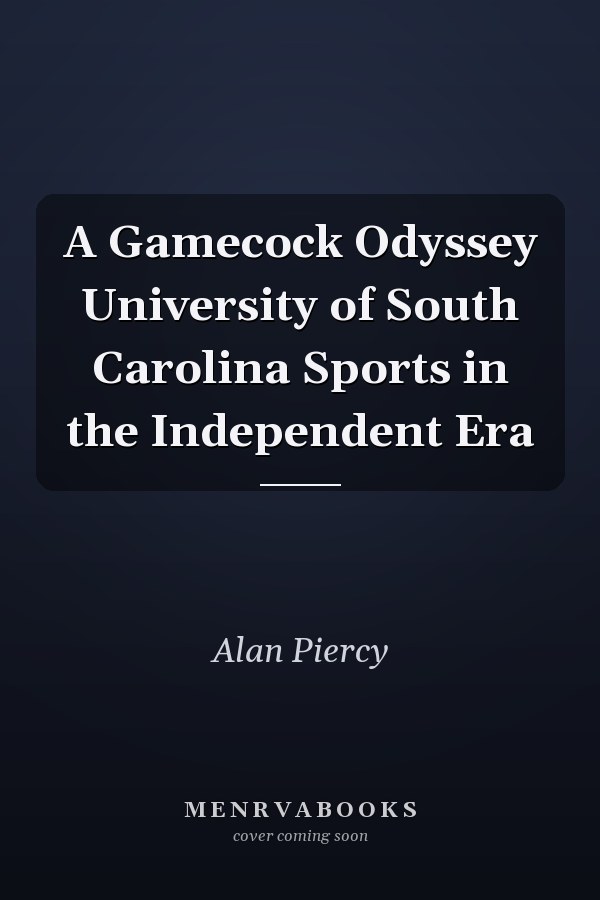 A Gamecock Odyssey University of South Carolina Sports in the Independent Era