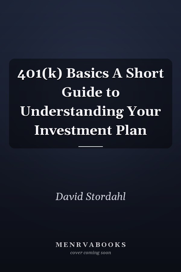 401(k) Basics A Short Guide to Understanding Your Investment Plan