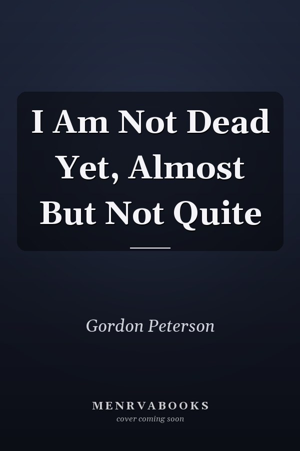 I Am Not Dead Yet, Almost But Not Quite