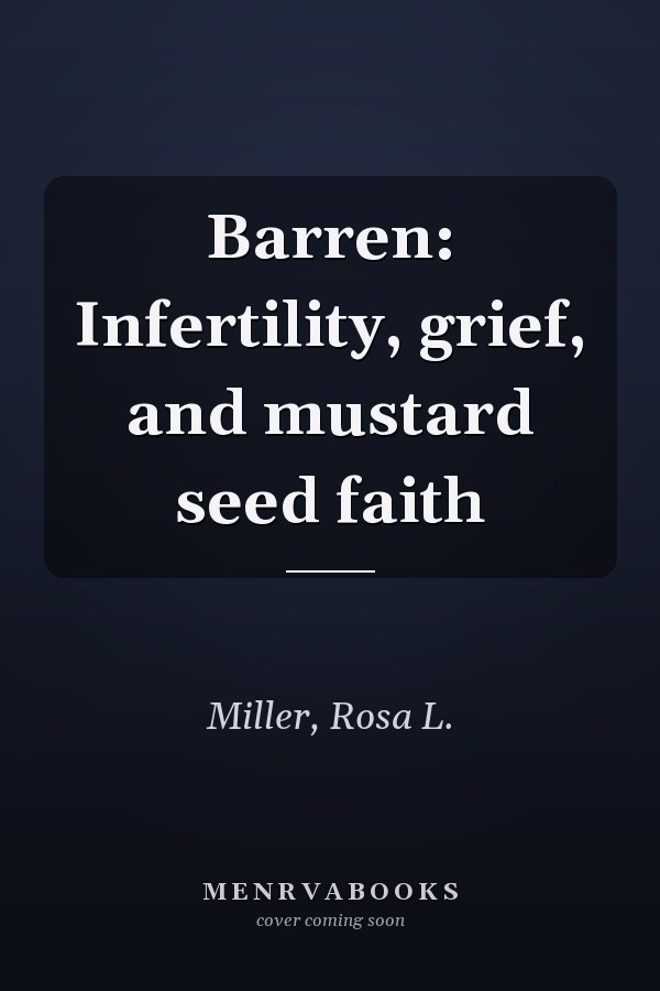 Barren: Infertility, grief, and mustard seed faith