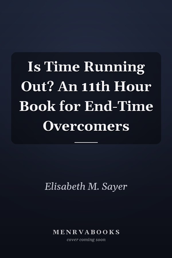 Is Time Running Out? An 11th Hour Book for End-Time Overcomers