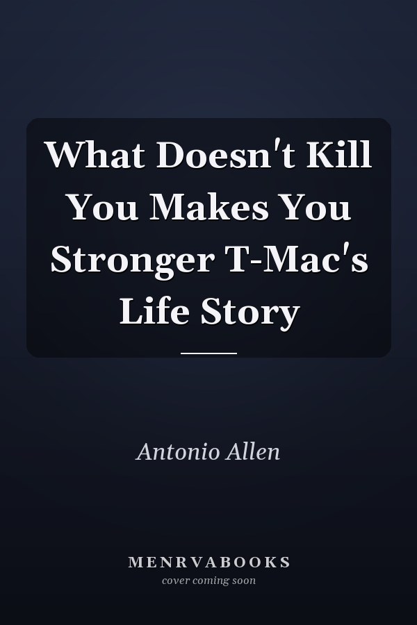 What Doesn't Kill You Makes You Stronger T-Mac's Life Story