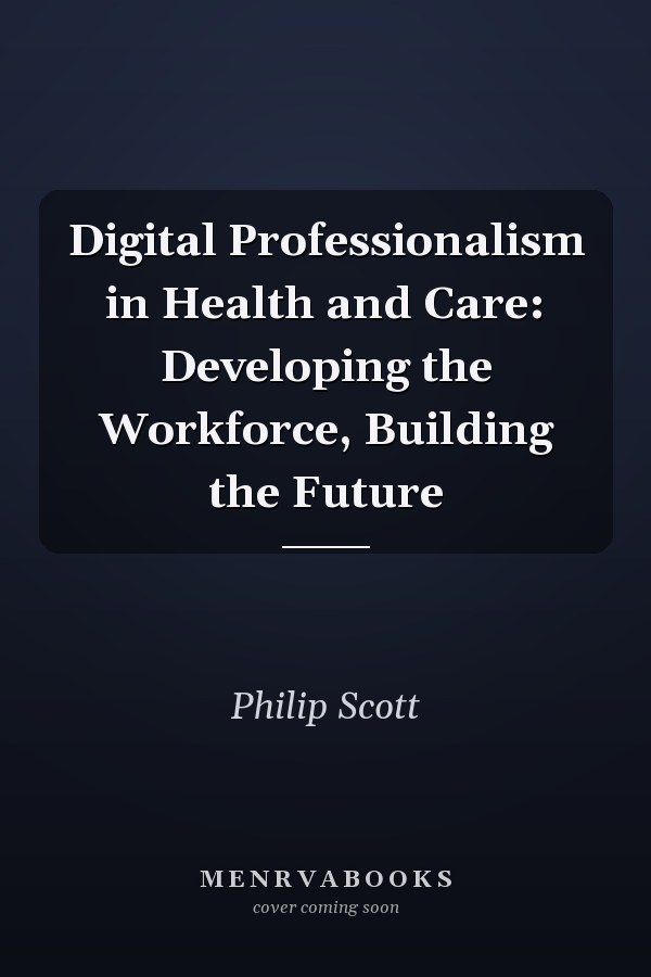 Digital Professionalism in Health and Care: Developing the Workforce, Building the Future