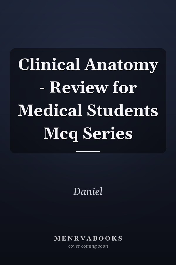 Clinical Anatomy - Review for Medical Students Mcq Series