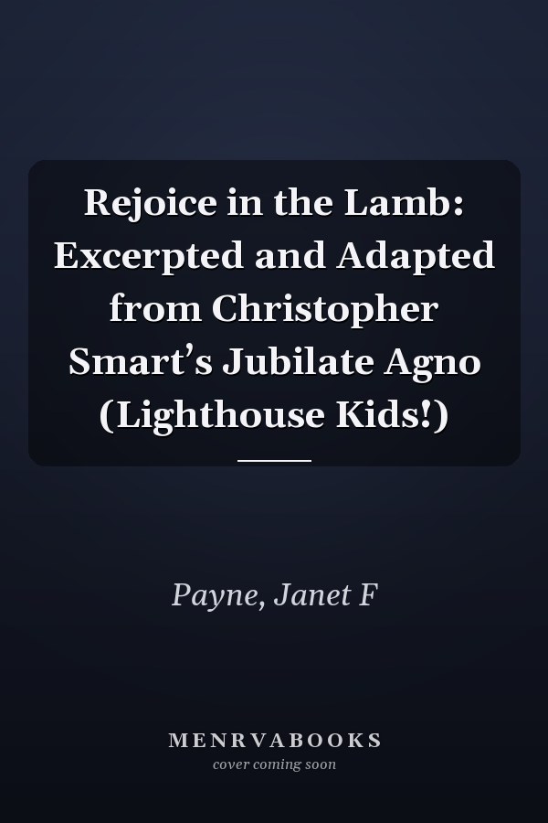 Rejoice in the Lamb: Excerpted and Adapted from Christopher Smart’s Jubilate Agno (Lighthouse Kids!)