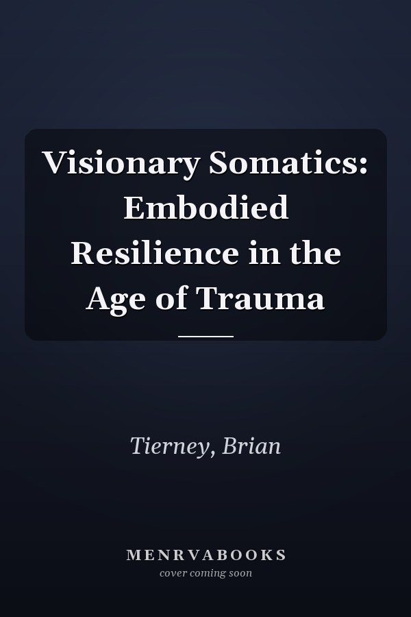 Visionary Somatics: Embodied Resilience in the Age of Trauma
