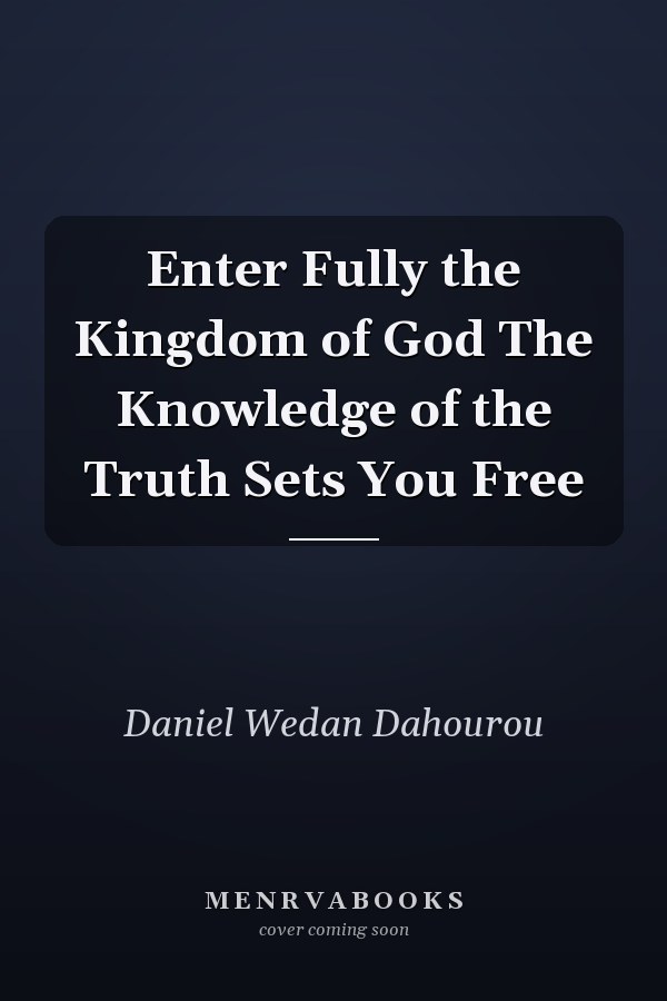 Enter Fully the Kingdom of God The Knowledge of the Truth Sets You Free