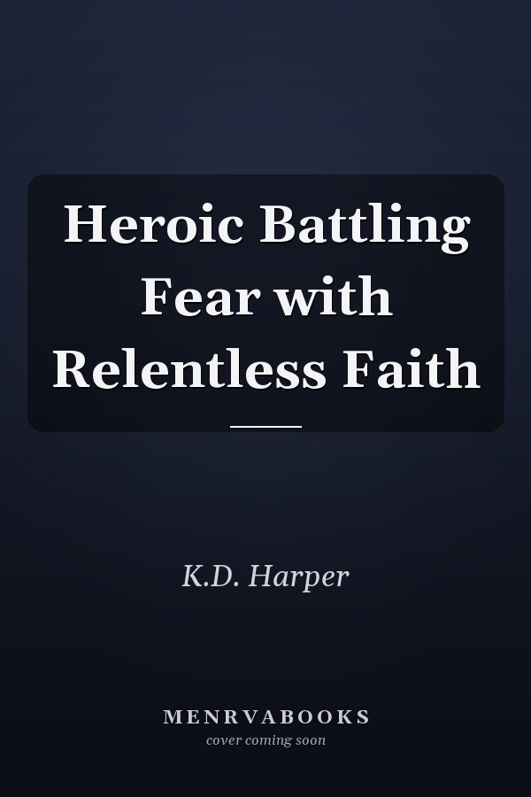 Heroic Battling Fear with Relentless Faith