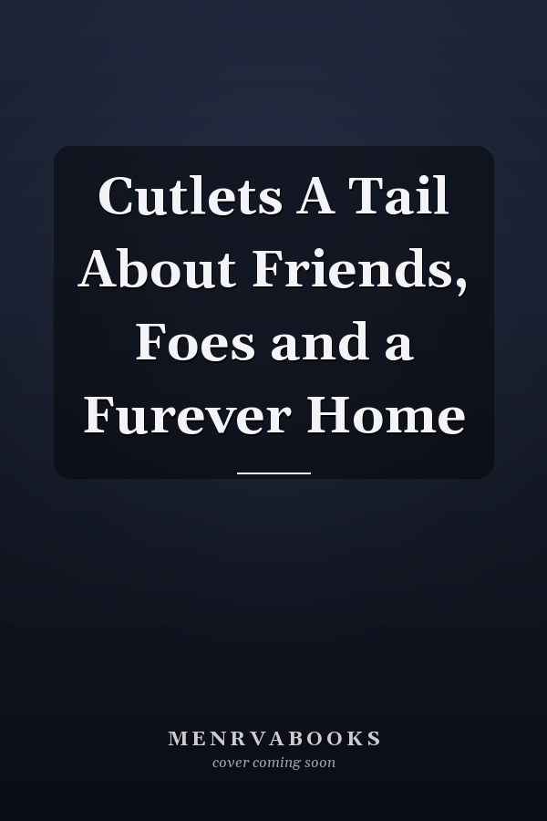 Cutlets A Tail About Friends, Foes and a Furever Home
