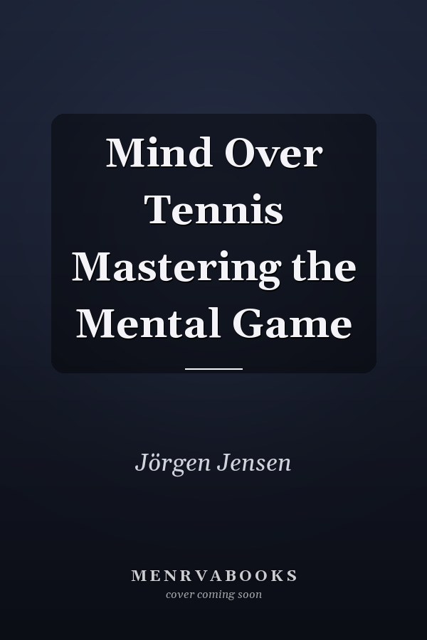 Mind Over Tennis Mastering the Mental Game