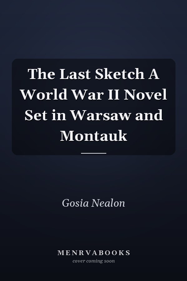 The Last Sketch A World War II Novel Set in Warsaw and Montauk