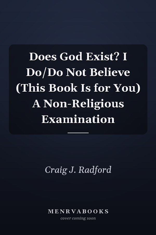 Does God Exist? I Do/Do Not Believe (This Book Is for You) A Non-Religious Examination