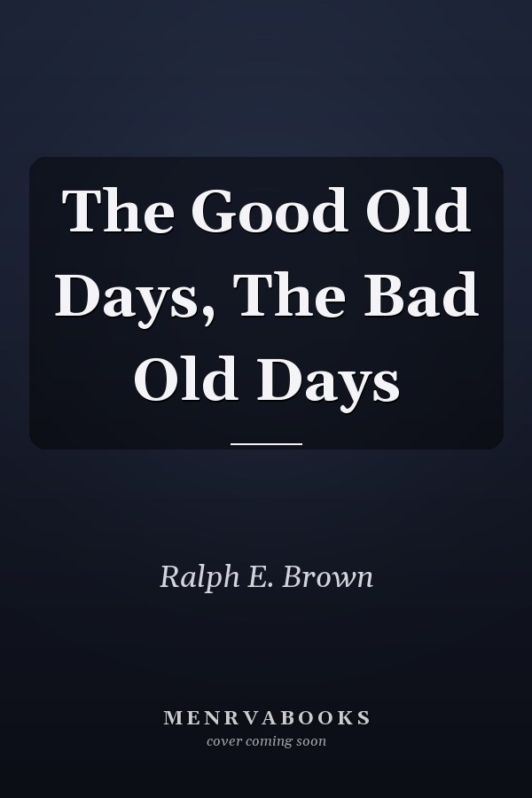 The Good Old Days, The Bad Old Days