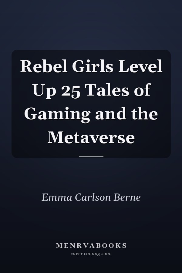 Rebel Girls Level Up 25 Tales of Gaming and the Metaverse