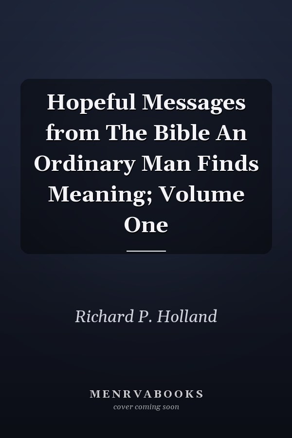 Hopeful Messages from The Bible An Ordinary Man Finds Meaning; Volume One