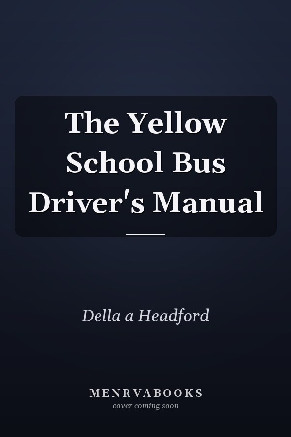The Yellow School Bus Driver's Manual